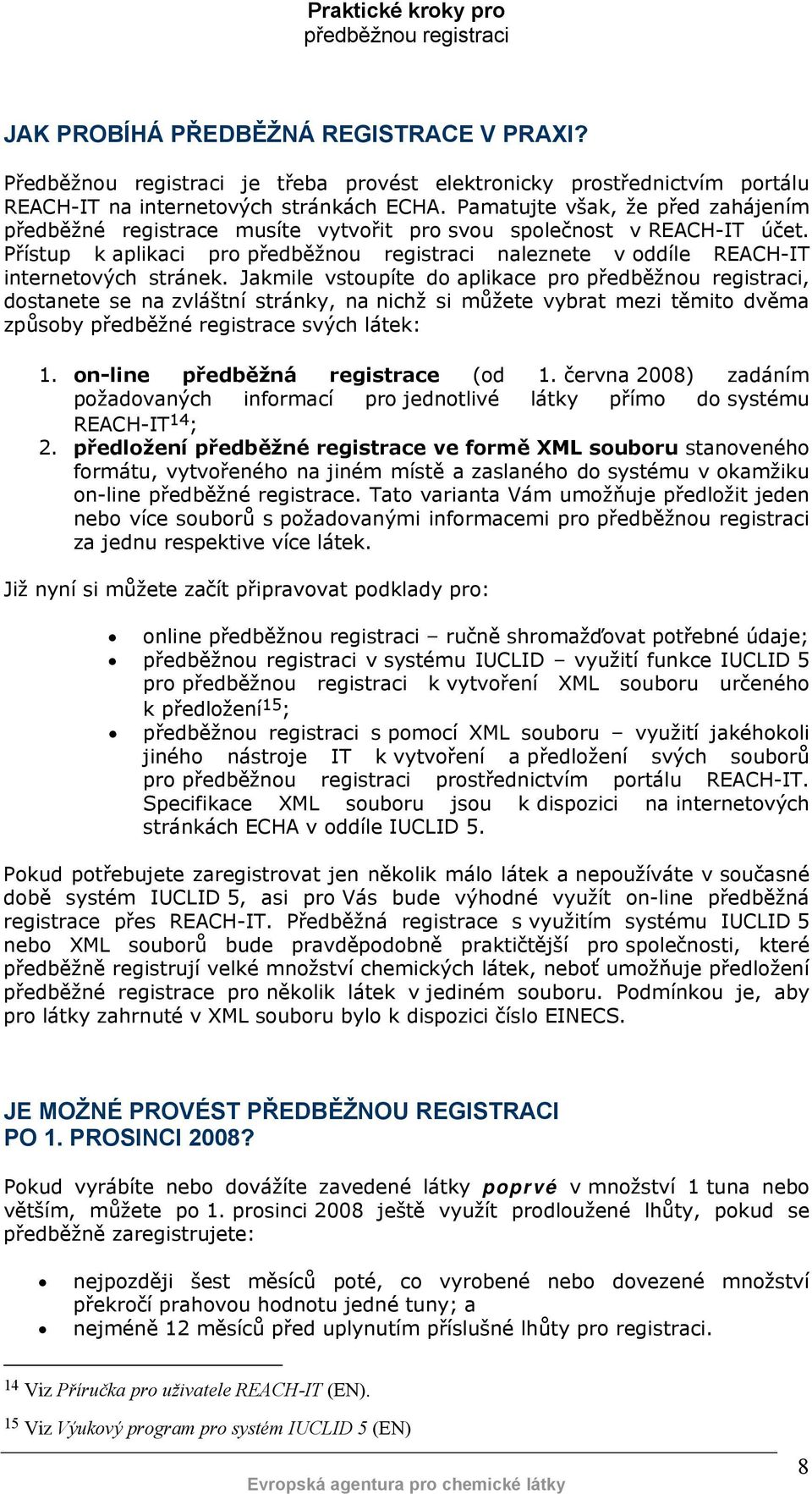 Jakmile vstoupíte do aplikace pro, dostanete se na zvláštní stránky, na nichž si můžete vybrat mezi těmito dvěma způsoby předběžné registrace svých látek: 1. on-line předběžná registrace (od 1.