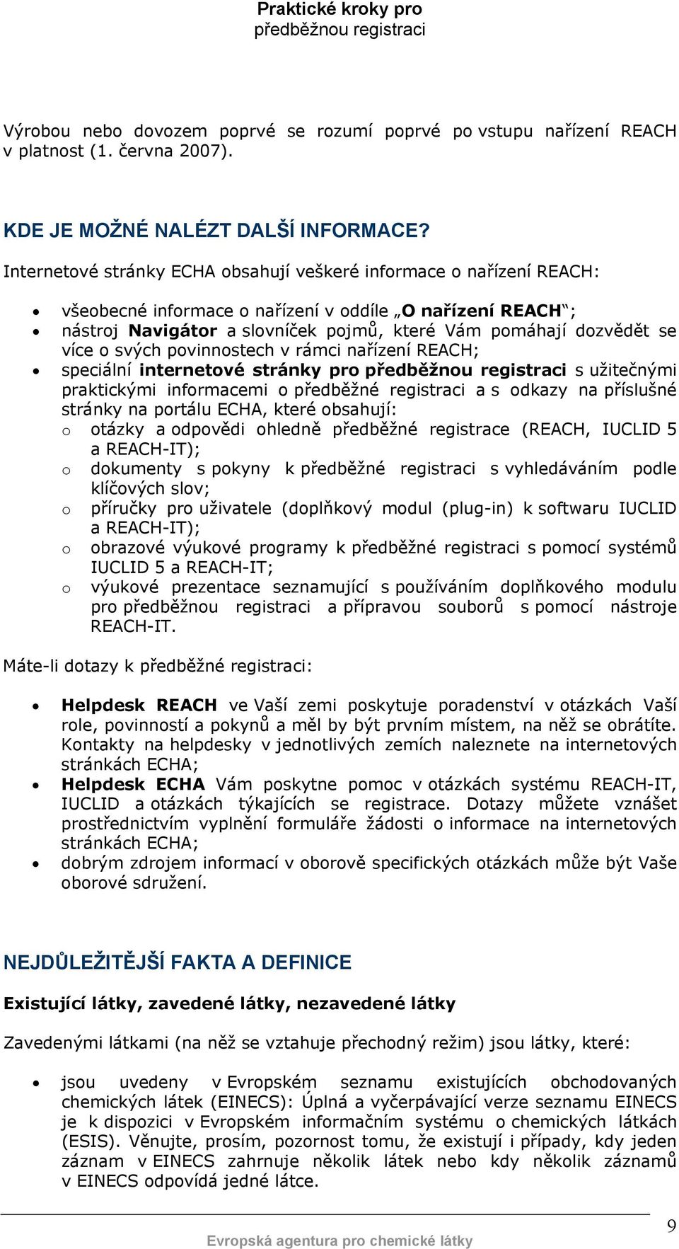 více o svých povinnostech v rámci nařízení REACH; speciální internetové stránky pro s užitečnými praktickými informacemi o předběžné registraci a s odkazy na příslušné stránky na portálu ECHA, které