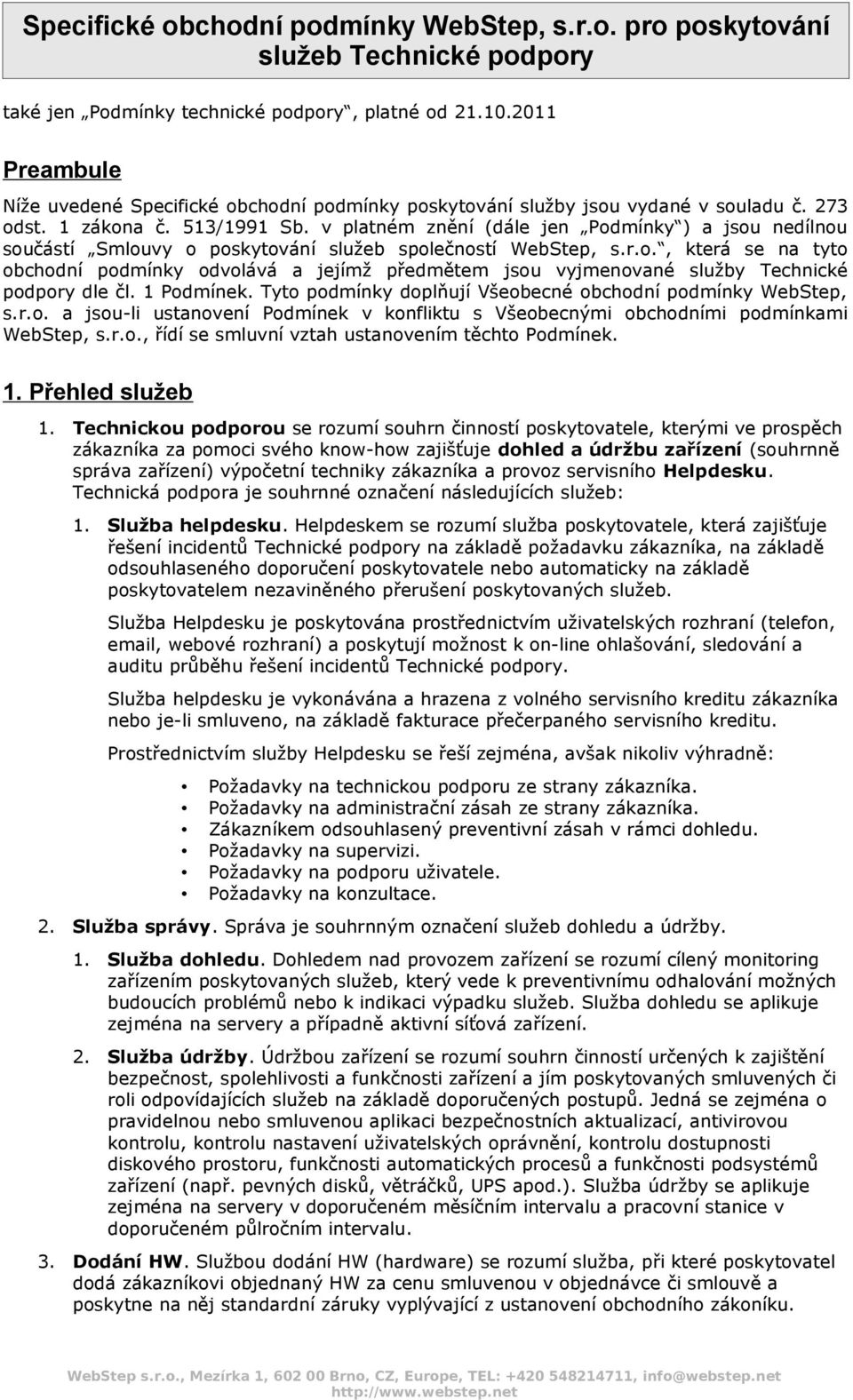 v platném znění (dále jen Podmínky ) a jsou nedílnou součástí Smlouvy o poskytování služeb společností WebStep, s.r.o., která se na tyto obchodní podmínky odvolává a jejímž předmětem jsou vyjmenované služby Technické podpory dle čl.