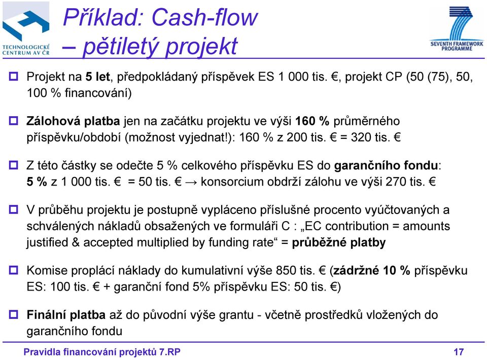 Z této částky se odečte 5 % celkového příspěvku ES do garančního fondu: 5%z z 1 000 tis. =50tis tis. konsorcium obdrží zálohu ve výši 270 tis.