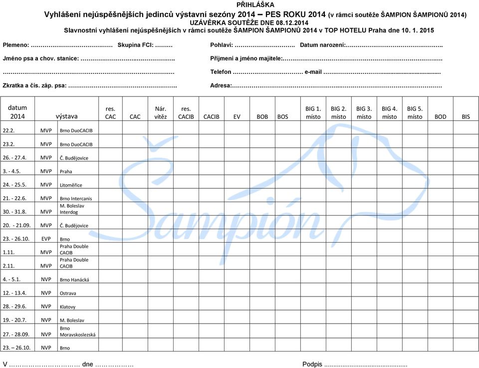 Budějovice 3. - 4.5. MVP Praha 24. - 25.5. MVP Litoměřice 21. - 22.6. MVP Brno Intercanis 30. - 31.8. MVP M. Boleslav Interdog 20.