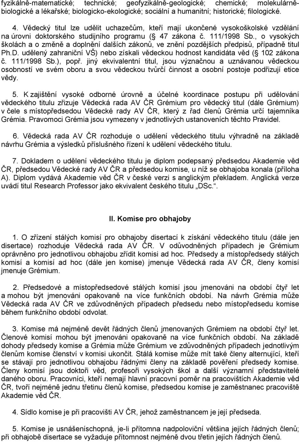 , o vysokých školách a o změně a doplnění dalších zákonů, ve znění pozdějších předpisů, případně titul Ph.D. udělený zahraniční VŠ) nebo získali vědeckou hodnost kandidáta věd ( 102 zákona č.