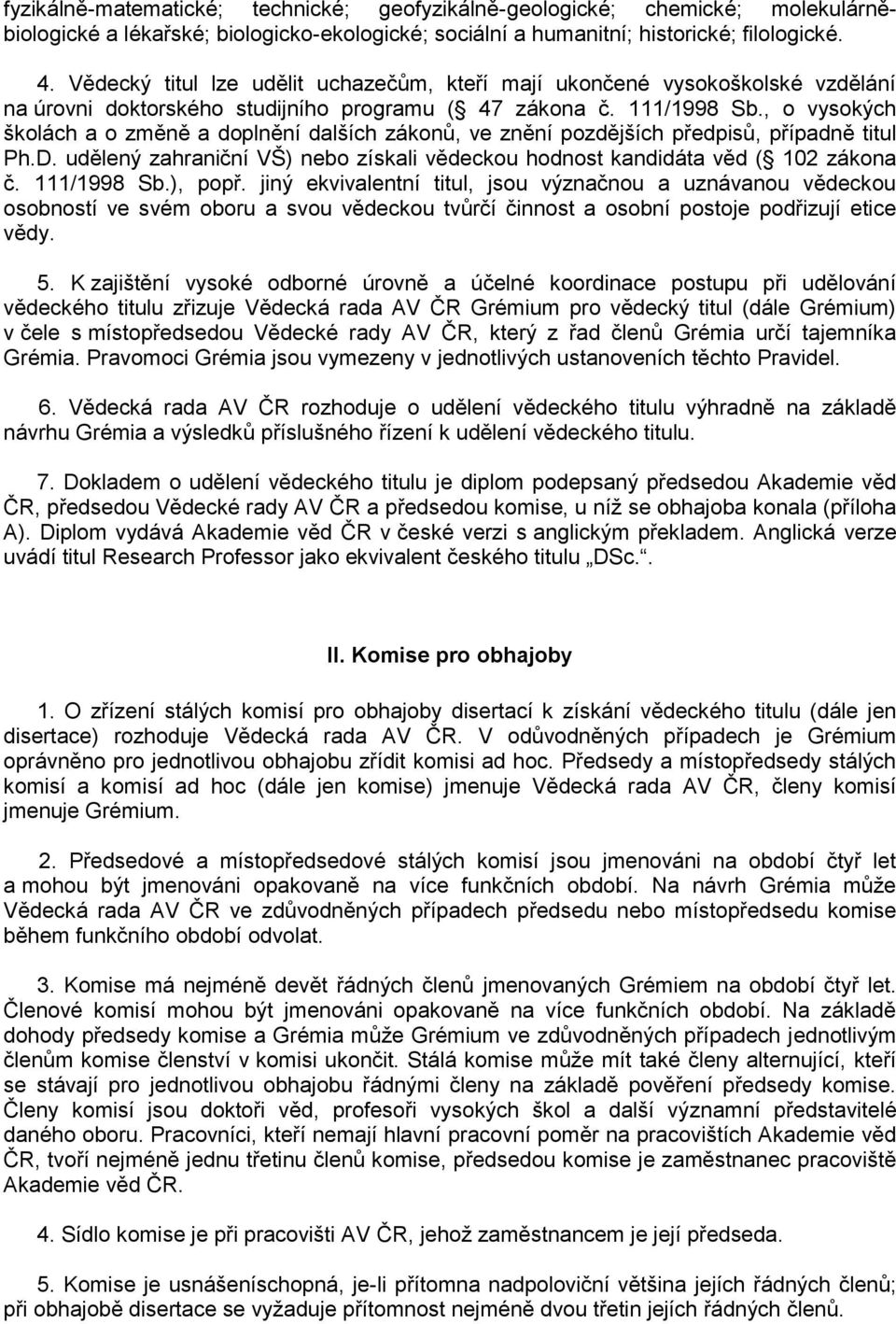 , o vysokých školách a o změně a doplnění dalších zákonů, ve znění pozdějších předpisů, případně titul Ph.D. udělený zahraniční VŠ) nebo získali vědeckou hodnost kandidáta věd ( 102 zákona č.