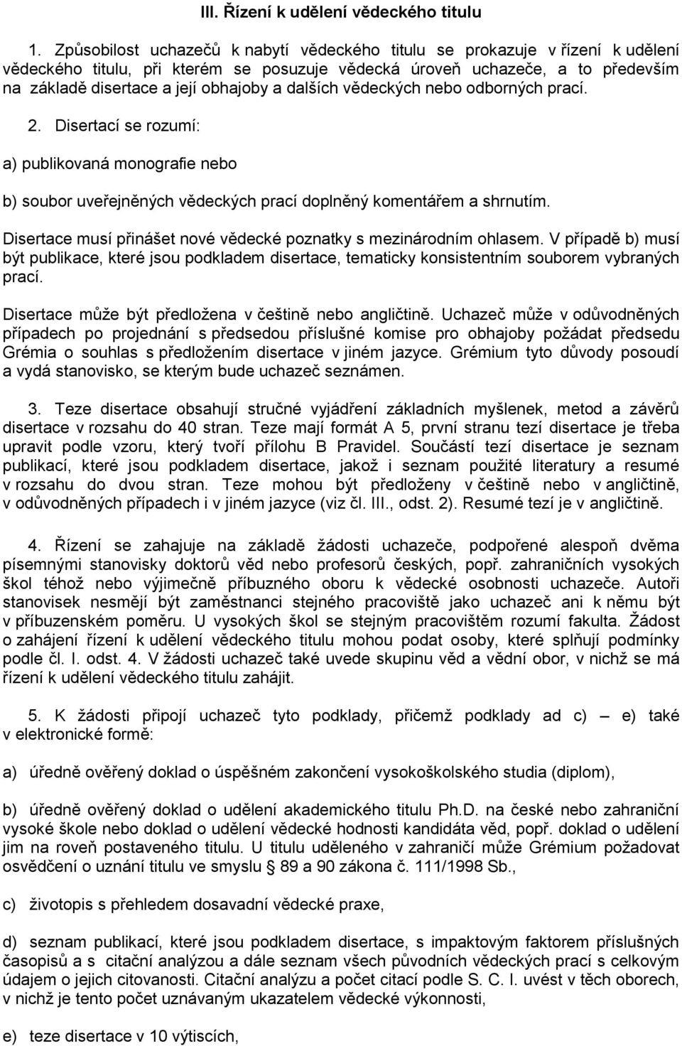 dalších vědeckých nebo odborných prací. 2. Disertací se rozumí: a) publikovaná monografie nebo b) soubor uveřejněných vědeckých prací doplněný komentářem a shrnutím.