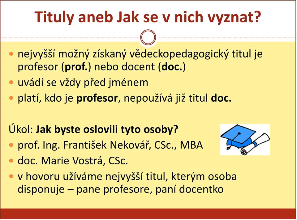 ) uvádí se vždy před jménem platí, kdo je profesor, nepoužívá již titul doc.