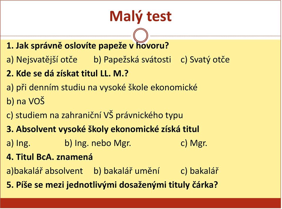 ? a) při denním studiu na vysoké škole ekonomické b) na VOŠ c) studiem na zahraniční VŠ právnického typu 3.