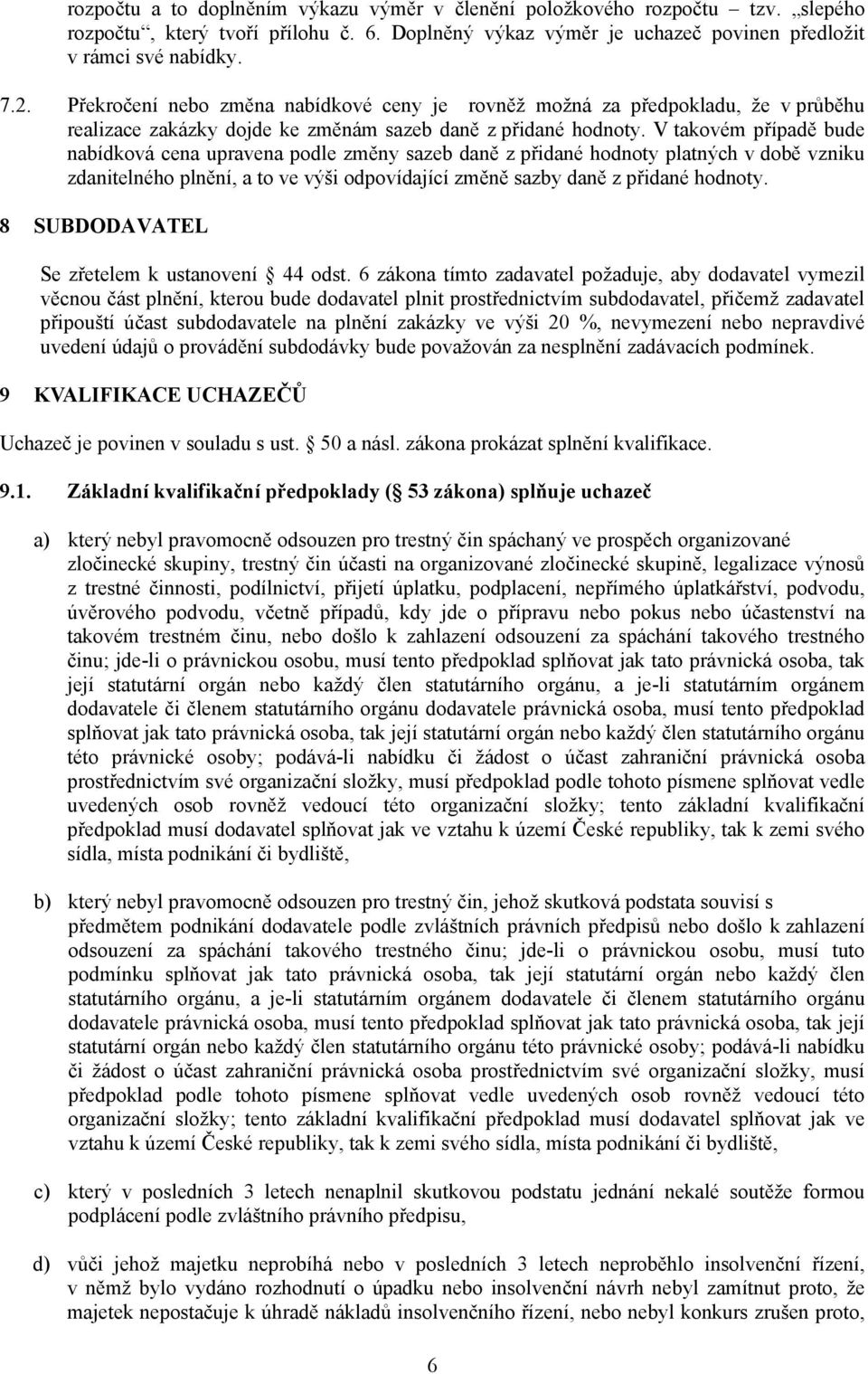 V takovém případě bude nabídková cena upravena podle změny sazeb daně z přidané hodnoty platných v době vzniku zdanitelného plnění, a to ve výši odpovídající změně sazby daně z přidané hodnoty.
