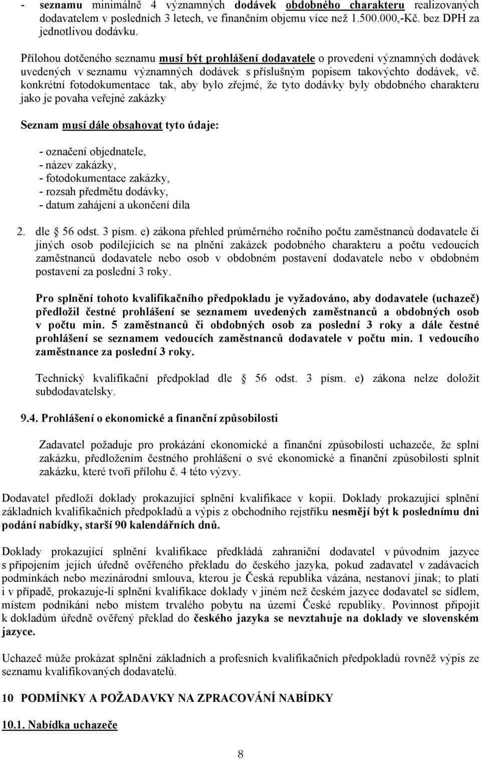 konkrétní fotodokumentace tak, aby bylo zřejmé, že tyto dodávky byly obdobného charakteru jako je povaha veřejné zakázky Seznam musí dále obsahovat tyto údaje: - označení objednatele, - název