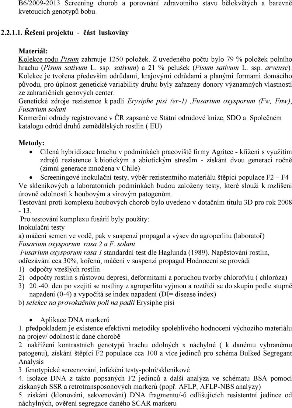 Kolekce je tvořena především odrůdami, krajovými odrůdami a planými formami domácího původu, pro úplnost genetické variability druhu byly zařazeny donory významných vlastností ze zahraničních