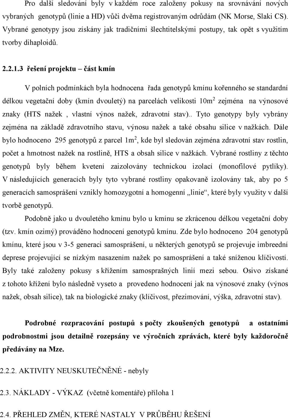 3 řešení projektu část kmín V polních podmínkách byla hodnocena řada genotypů kmínu kořenného se standardní délkou vegetační doby (kmín dvouletý) na parcelách velikosti 10m 2 zejména na výnosové