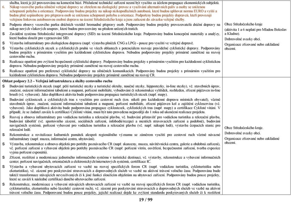 Podporovány budou projekty na nákup nízkopodlažních autobuů, které budou plňovat normu EURO a vyšší a budou plně uzpůobeny pro přepravu oob e níženou chopnotí pohybu a orientace.