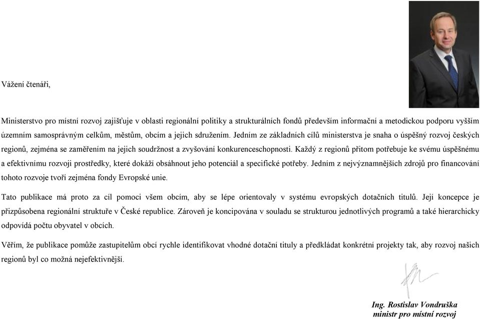 Každý z regionů přitom potřebuje ke vému úpěšnému a efektivnímu rozvoji protředky, které dokáží obáhnout jeho potenciál a pecifické potřeby.