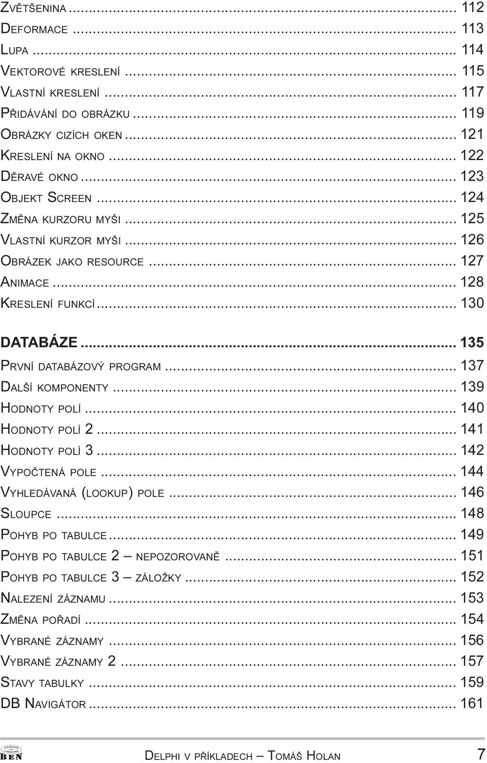 139 HODNOTY POLÍ 140 HODNOTY POLÍ 2 141 HODNOTY POLÍ 3 142 VYPOÈTENÁ POLE 144 VYHLEDÁVANÁ (LOOKUP) POLE 146 SLOUPCE 148 POHYB PO TABULCE 149 POHYB PO TABULCE 2 NEPOZOROVANÌ 151