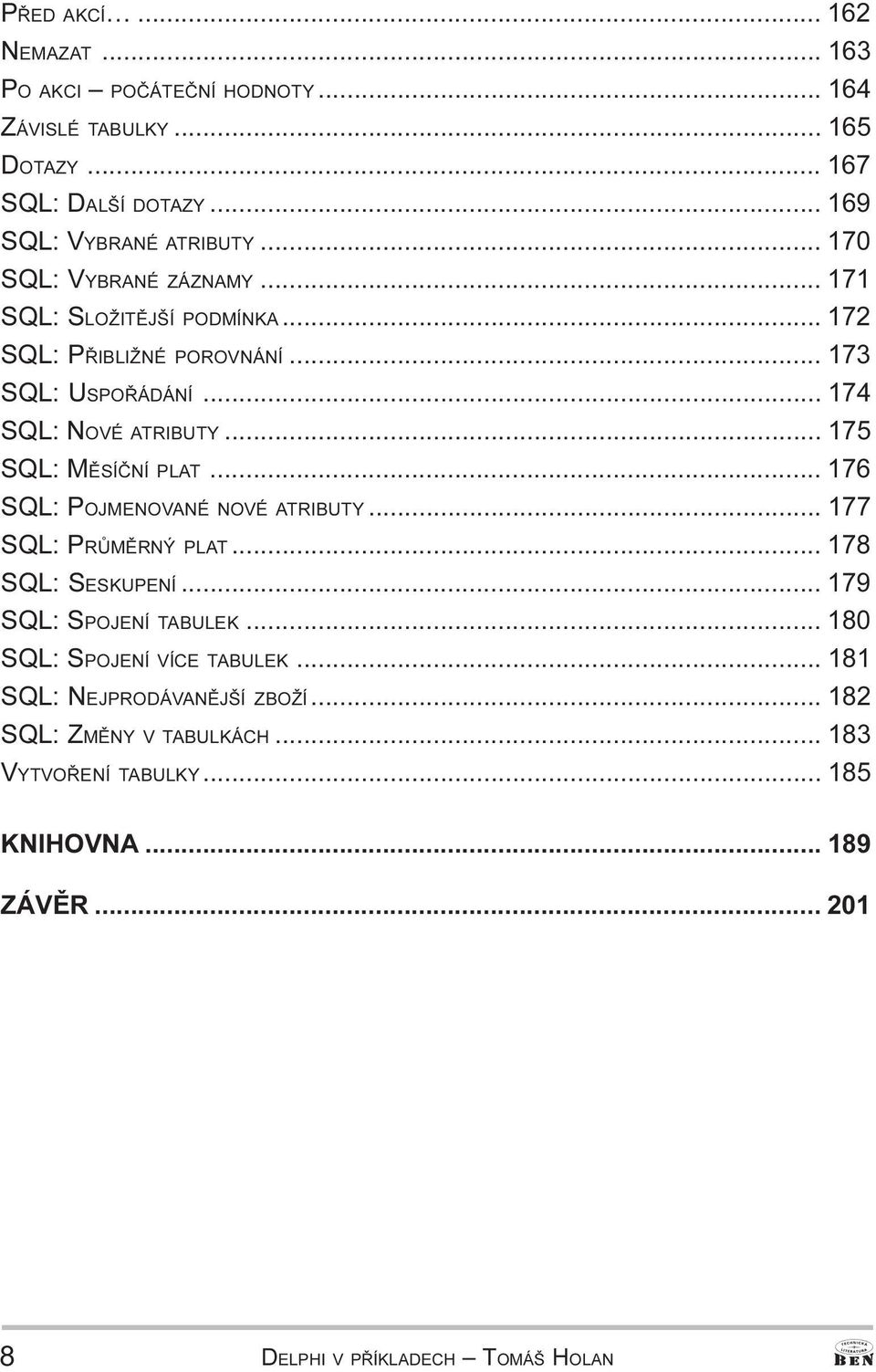 PLAT 176 SQL: POJMENOVANÉ NOVÉ ATRIBUTY 177 SQL: PRÙMÌRNÝ PLAT 178 SQL: SESKUPENÍ 179 SQL: SPOJENÍ TABULEK 180 SQL: SPOJENÍ VÍCE TABULEK