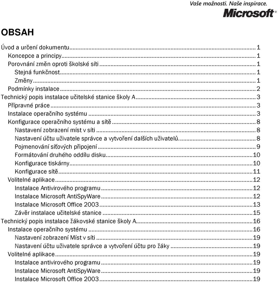 ..8 Nastavení účtu uživatele správce a vytvoření dalších uživatelů...8 Pojmenování síťových připojení...9 Formátování druhého oddílu disku...10 Konfigurace tiskárny...10 Konfigurace sítě.
