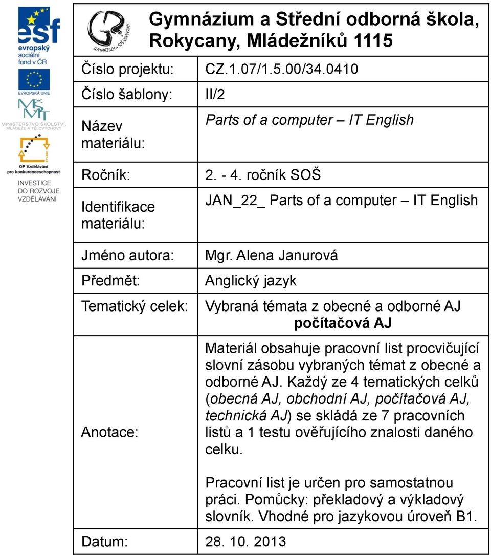 Alena Janurová Anglický jazyk Vybraná témata z obecné a odborné AJ počítačová AJ Materiál obsahuje pracovní list procvičující slovní zásobu vybraných témat z obecné a odborné AJ.