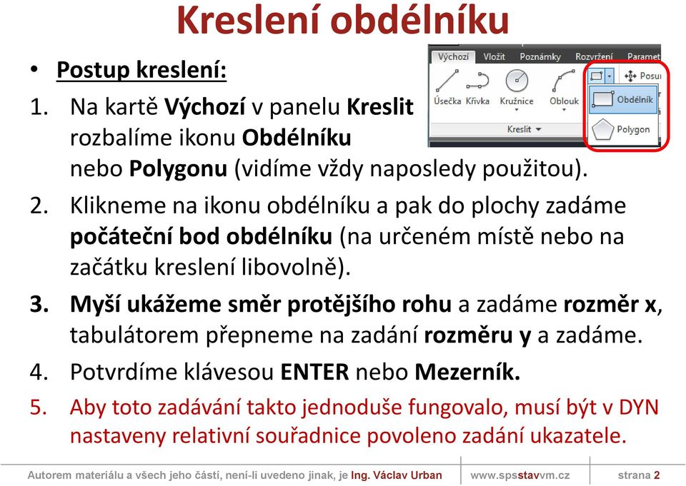 Klikneme na ikonu obdélníku a pak do plochy zadáme počáteční bod obdélníku (na určeném místě nebo na začátku kreslení libovolně). 3.