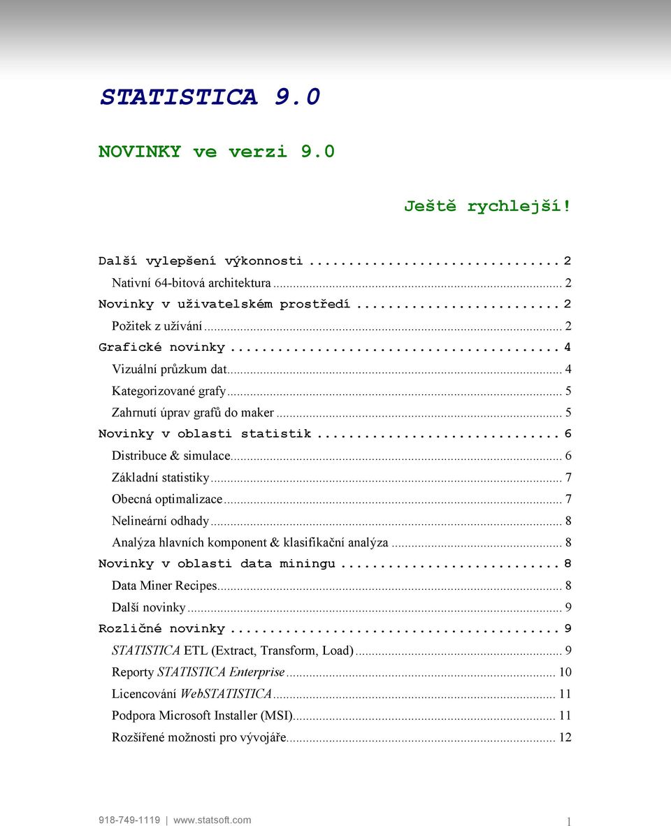 .. 7 Nelineární odhady... 8 Analýza hlavních komponent & klasifikační analýza... 8 Novinky v oblasti data miningu...8 Data Miner Recipes... 8 Další novinky... 9 Rozličné novinky.