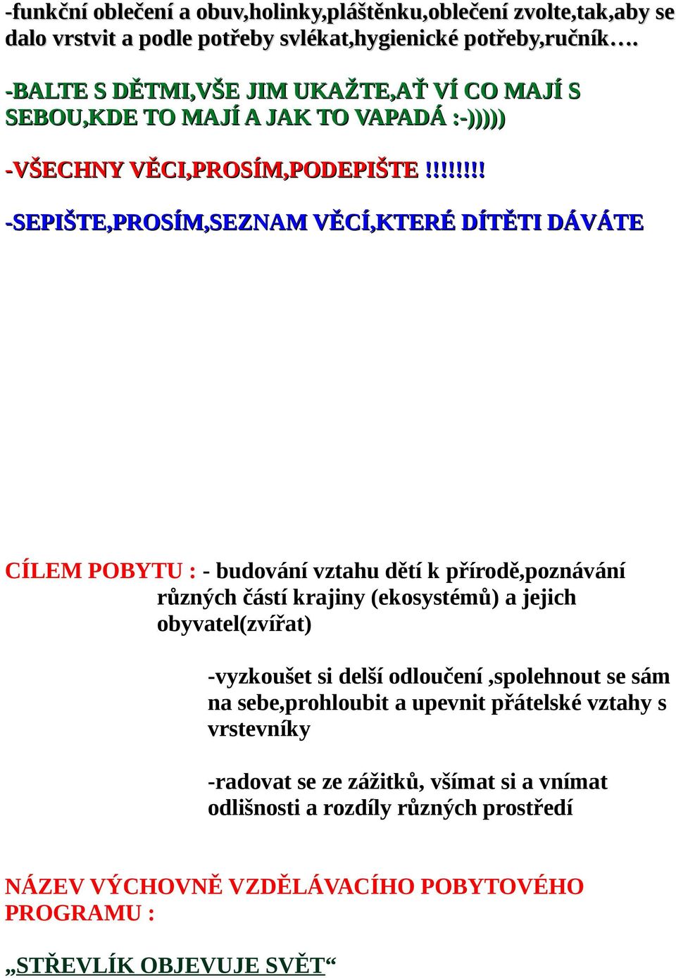 !!!!!!! -SEPIŠTE,PROSÍM,SEZNAM VĚCÍ,KTERÉ DÍTĚTI DÁVÁTE CÍLEM POBYTU : - budování vztahu dětí k přírodě,poznávání různých částí krajiny (ekosystémů) a jejich