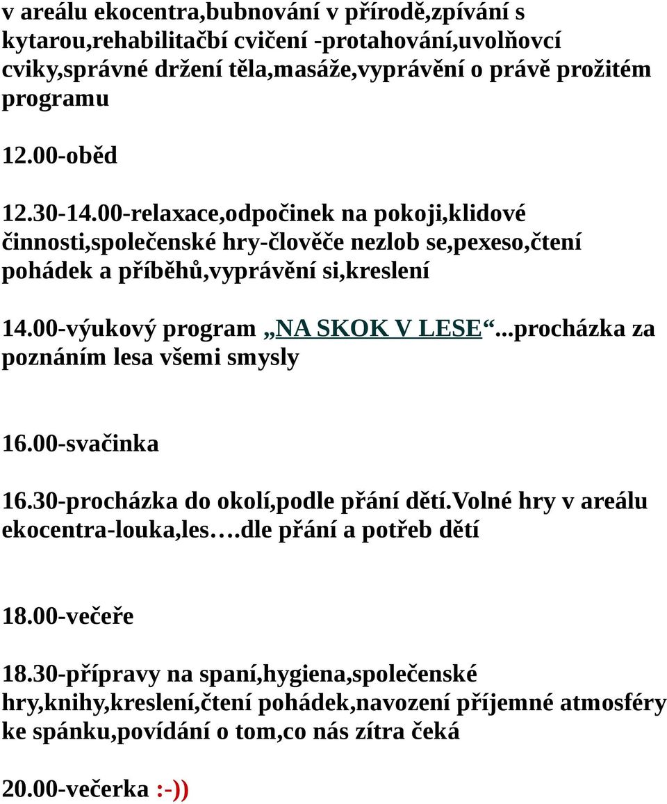 00-výukový program NA SKOK V LESE...procházka za poznáním lesa všemi smysly 16.00-svačinka 16.30-procházka do okolí,podle přání dětí.volné hry v areálu ekocentra-louka,les.