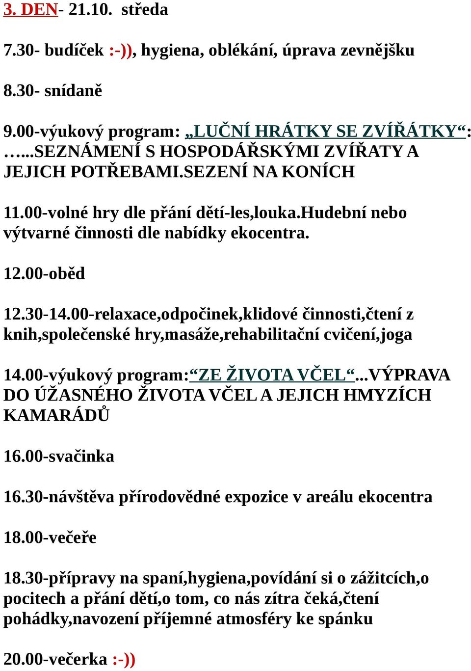 00-relaxace,odpočinek,klidové činnosti,čtení z knih,společenské hry,masáže,rehabilitační cvičení,joga 14.00-výukový program: ZE ŽIVOTA VČEL.