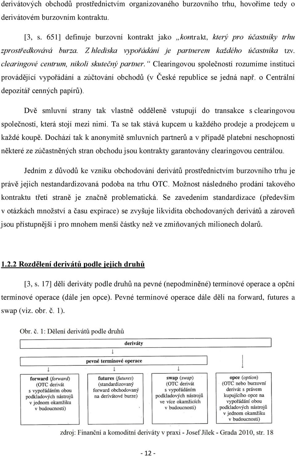 Clearingovou společností rozumíme instituci provádějící vypořádání a zúčtování obchodů (v České republice se jedná např. o Centrální depozitář cenných papírů).