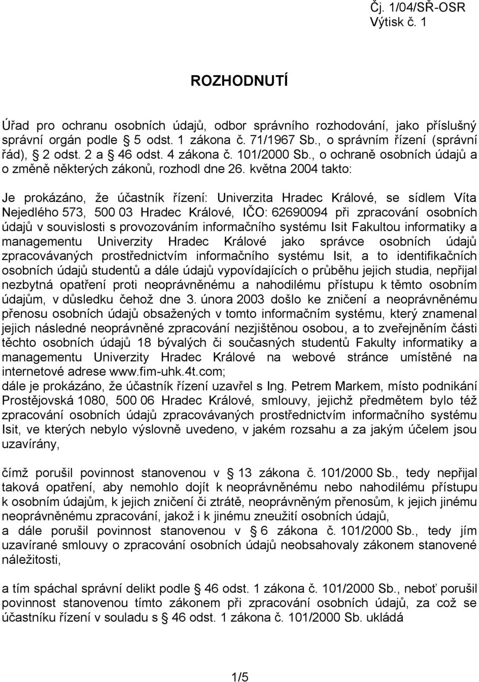 května 2004 takto: Je prokázáno, že účastník řízení: Univerzita Hradec Králové, se sídlem Víta Nejedlého 573, 500 03 Hradec Králové, IČO: 62690094 při zpracování osobních údajů v souvislosti s