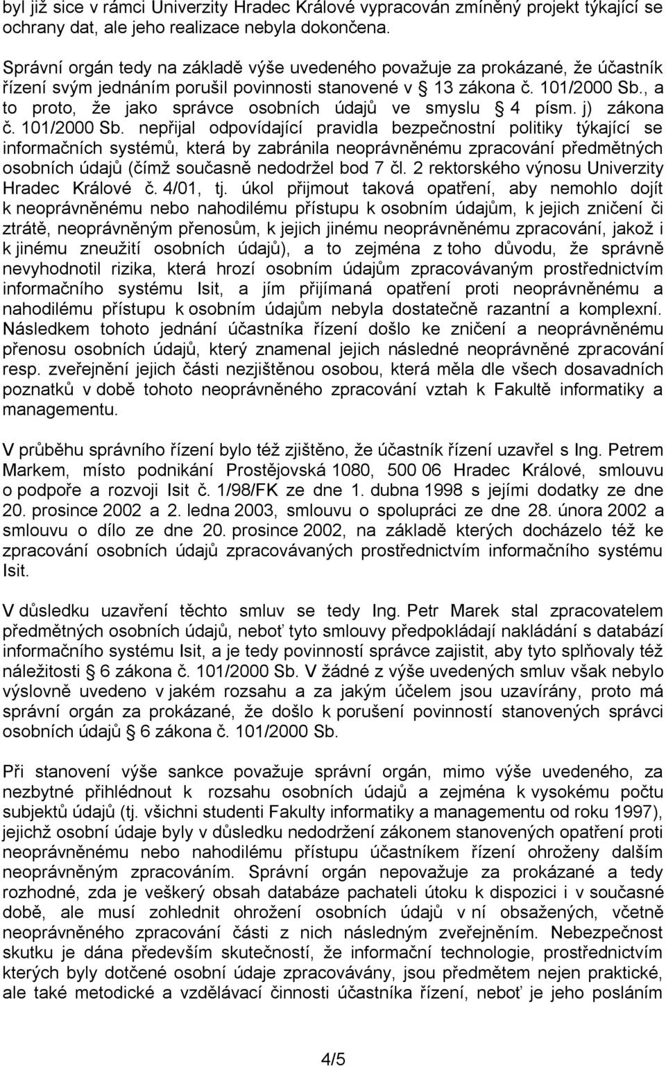 , a to proto, že jako správce osobních údajů ve smyslu 4 písm. j) zákona č. 101/2000 Sb.