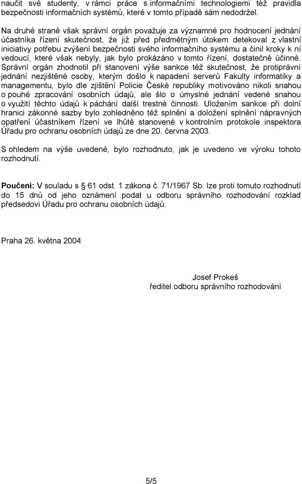 svého informačního systému a činil kroky k ní vedoucí, které však nebyly, jak bylo prokázáno v tomto řízení, dostatečně účinné.