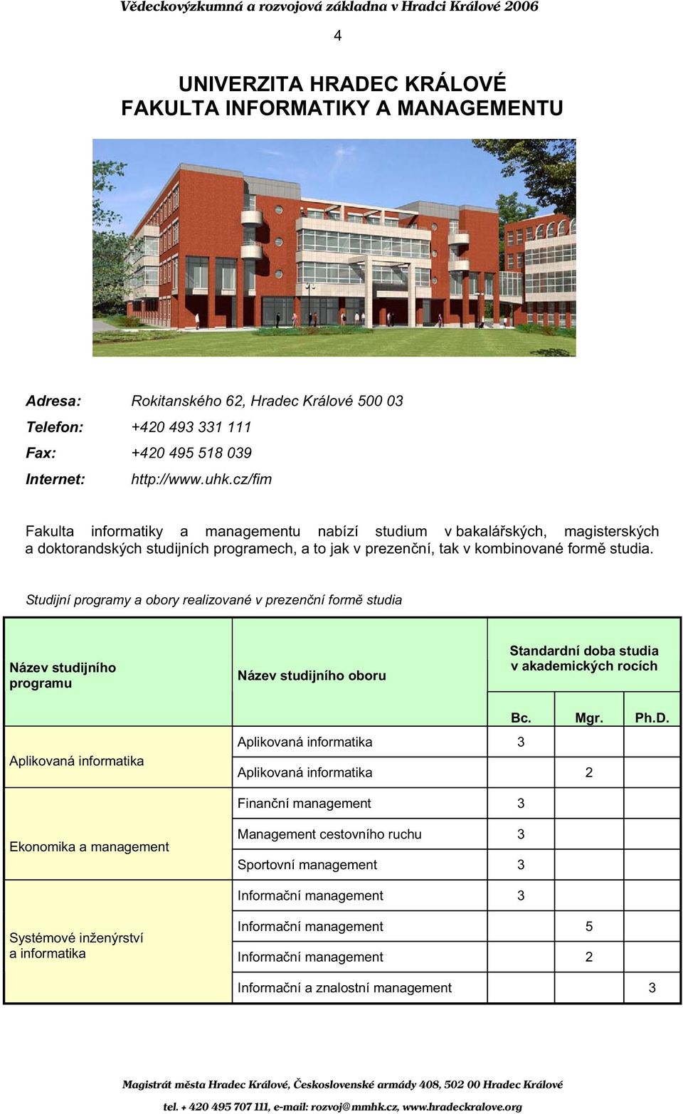 Studijní programy a obory realizované v prezen ní form studia Název studijního programu Název studijního oboru Standardní doba studia v akademických rocích Aplikovaná informatika Aplikovaná