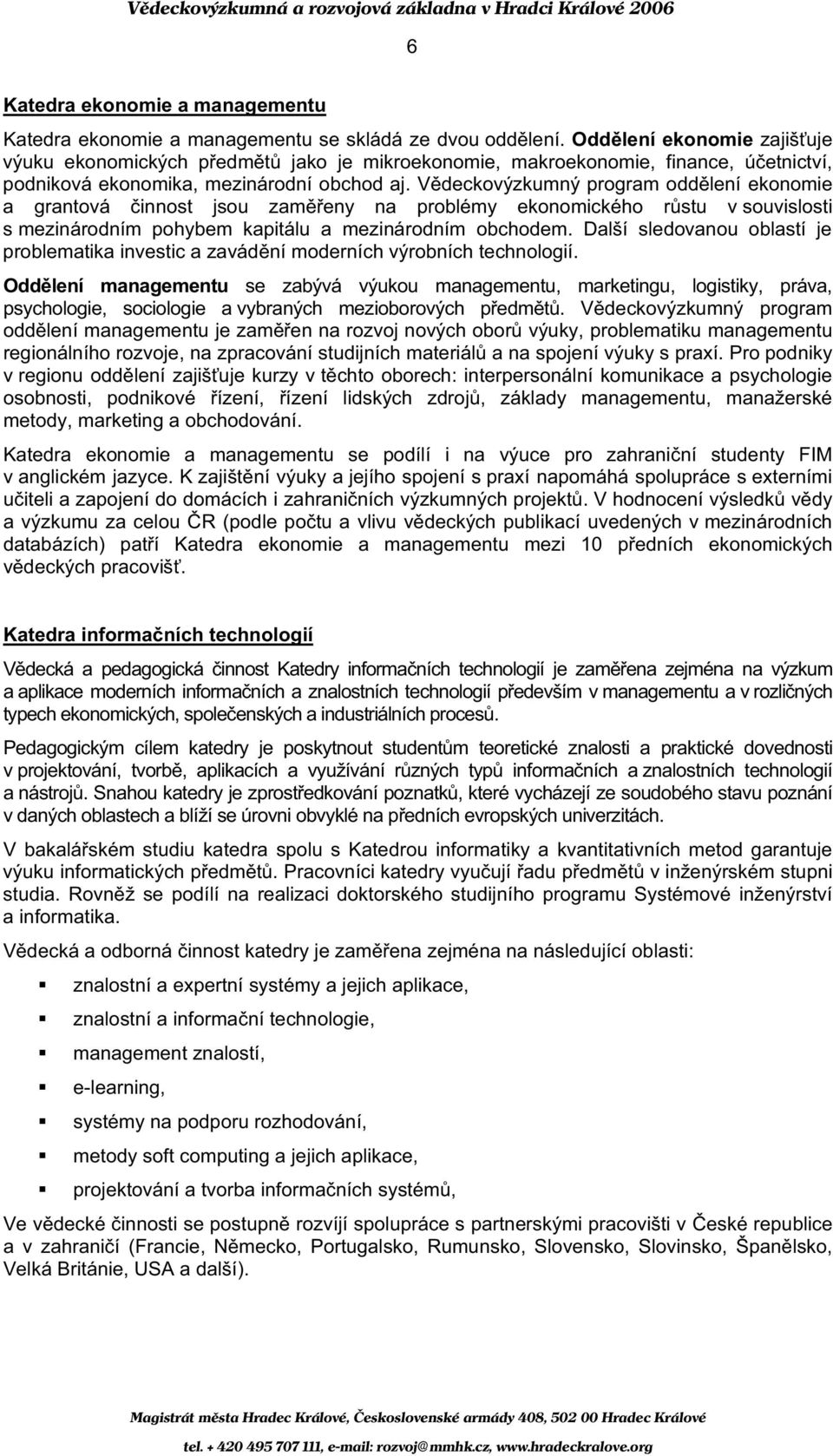 V deckovýzkumný program odd lení ekonomie a grantová innost jsou zam eny na problémy ekonomického r stu v souvislosti s mezinárodním pohybem kapitálu a mezinárodním obchodem.