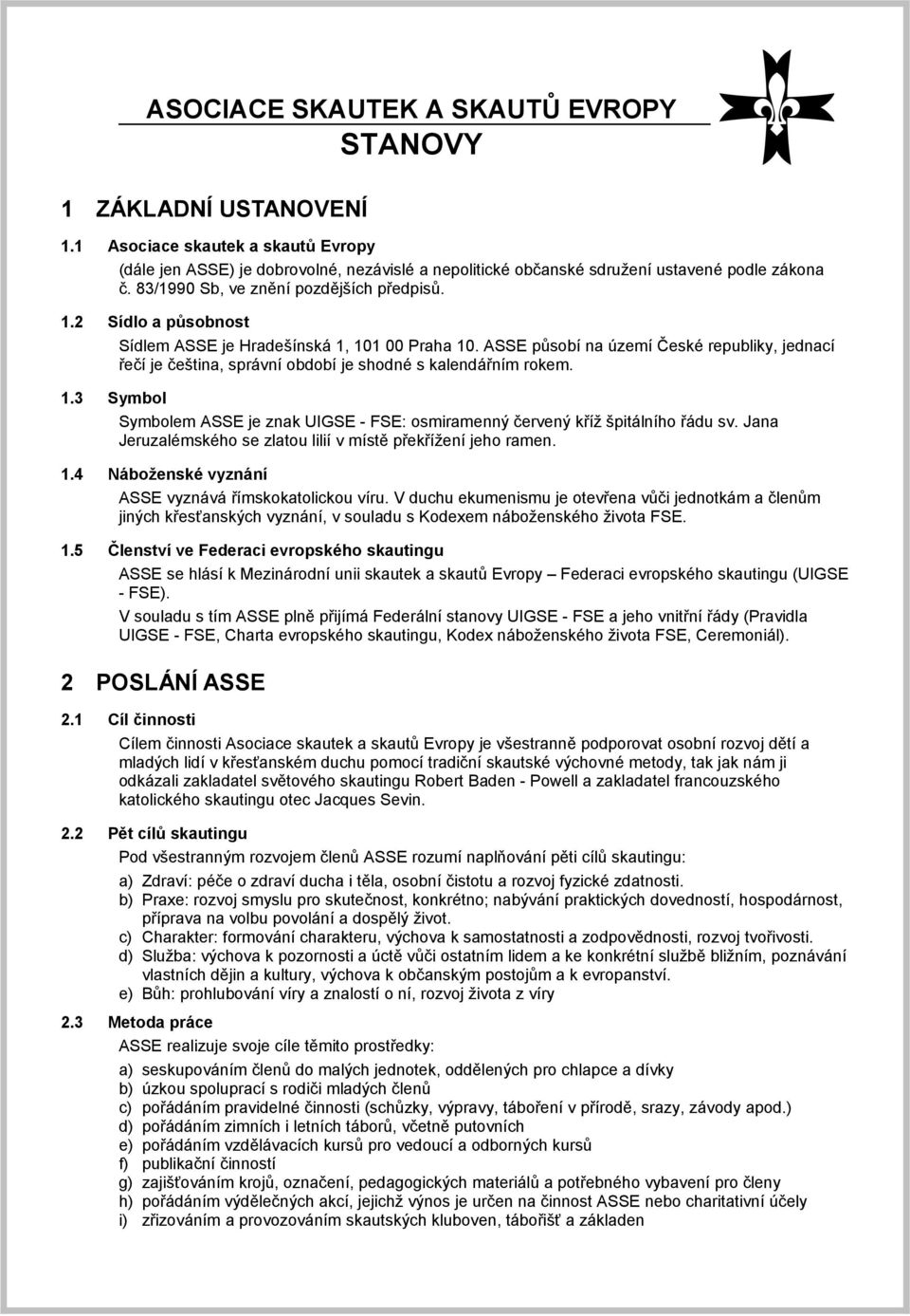 ASSE působí na území České republiky, jednací řečí je čeština, správní období je shodné s kalendářním rokem. 1.3 Symbol Symbolem ASSE je znak UIGSE - FSE: osmiramenný červený kříž špitálního řádu sv.