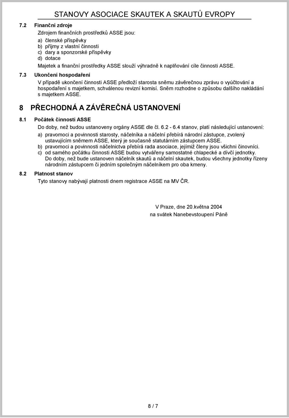 3 Ukončení hospodaření V případě ukončení činnosti ASSE předloží starosta sněmu závěrečnou zprávu o vyúčtování a hospodaření s majetkem, schválenou revizní komisí.