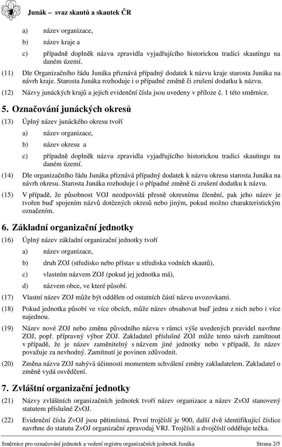 (12) Názvy junáckých kraj a jejich evidenní ísla jsou uvedeny v píloze. 1 této smrnice. 5.