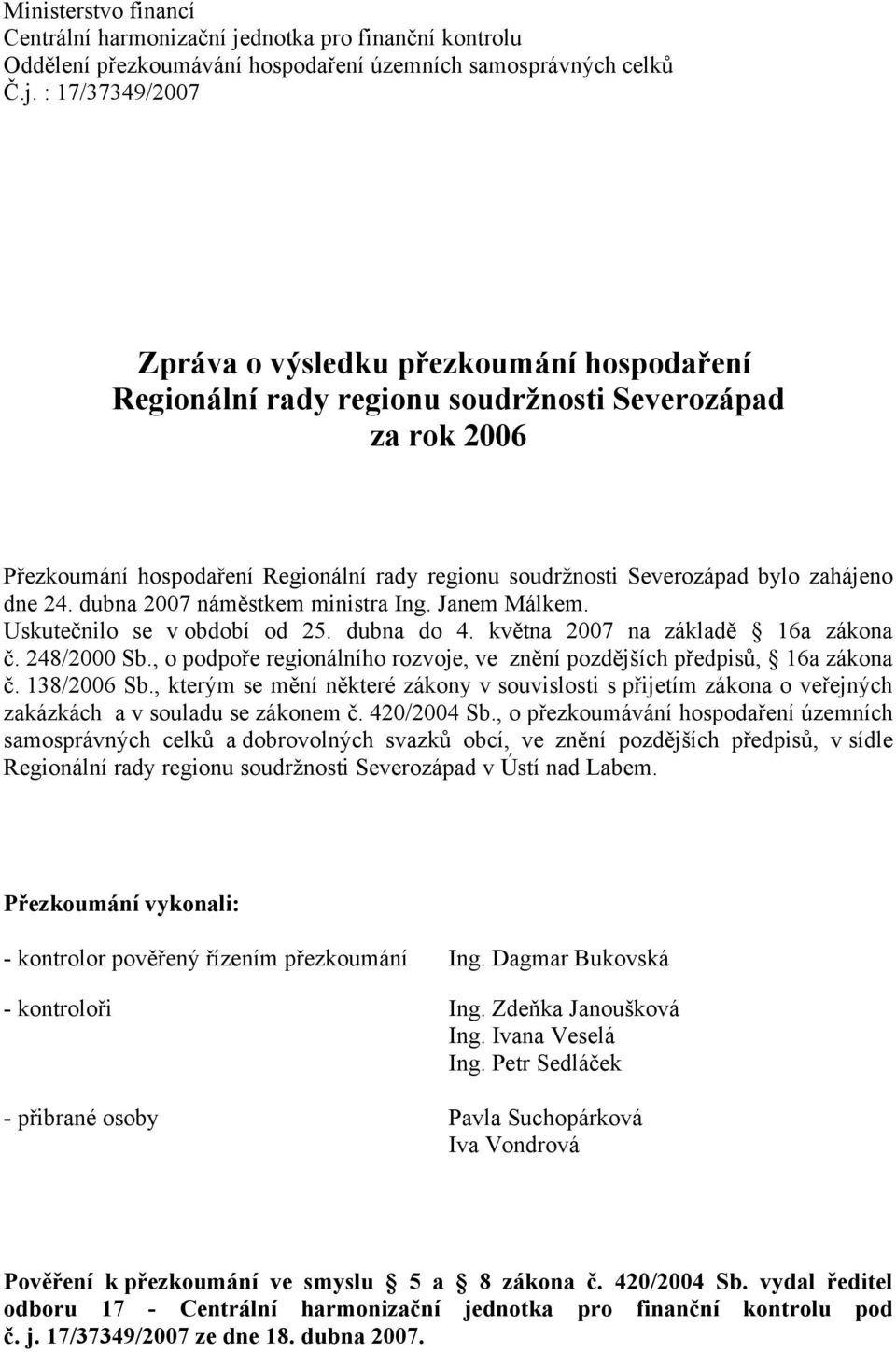 : 17/37349/2007 Zpráva o výsledku přezkoumání hospodaření Regionální rady regionu soudržnosti Severozápad za rok 2006 Přezkoumání hospodaření Regionální rady regionu soudržnosti Severozápad bylo