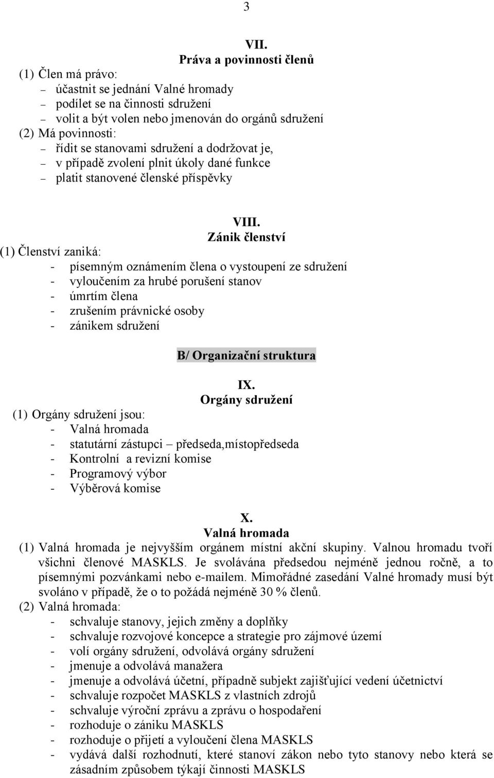 sdružení a dodržovat je, v případě zvolení plnit úkoly dané funkce platit stanovené členské příspěvky VIII.