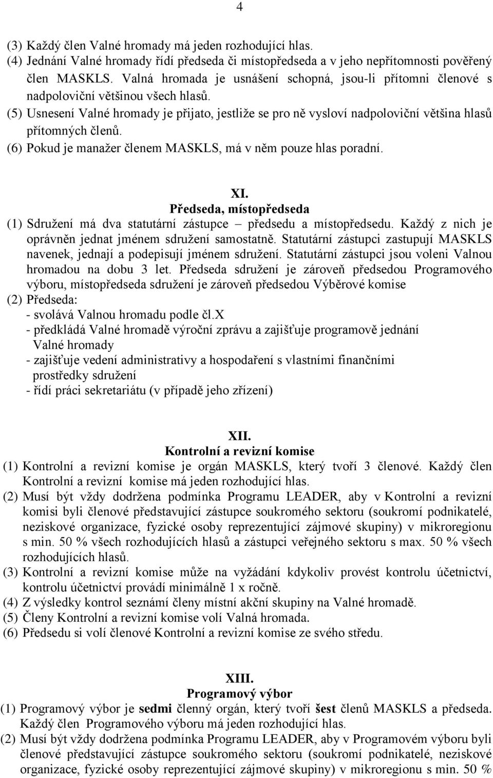 (5) Usnesení Valné hromady je přijato, jestliže se pro ně vysloví nadpoloviční většina hlasů přítomných členů. (6) Pokud je manažer členem MASKLS, má v něm pouze hlas poradní. XI.