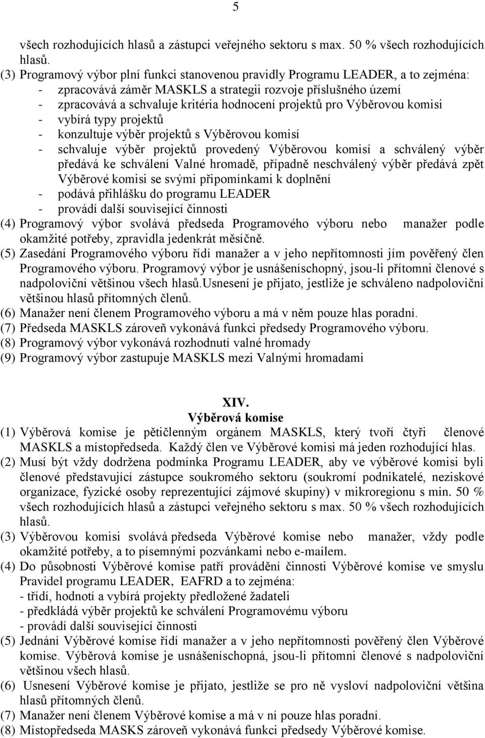 projektů pro Výběrovou komisi - vybírá typy projektů - konzultuje výběr projektů s Výběrovou komisí - schvaluje výběr projektů provedený Výběrovou komisí a schválený výběr předává ke schválení Valné