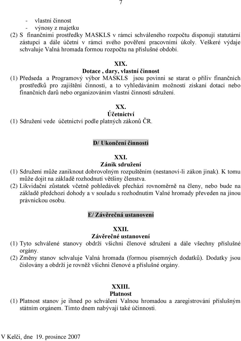 Dotace, dary, vlastní činnost (1) Předseda a Programový výbor MASKLS jsou povinni se starat o příliv finančních prostředků pro zajištění činností, a to vyhledáváním možností získaní dotací nebo