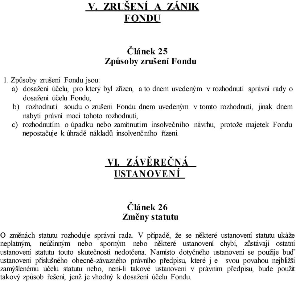 rozhodnutí, jinak dnem nabytí právní moci tohoto rozhodnutí, c) rozhodnutím o úpadku nebo zamítnutím insolvečního návrhu, protože majetek Fondu nepostačuje k úhradě nákladů insolvenčního řízení. VI.