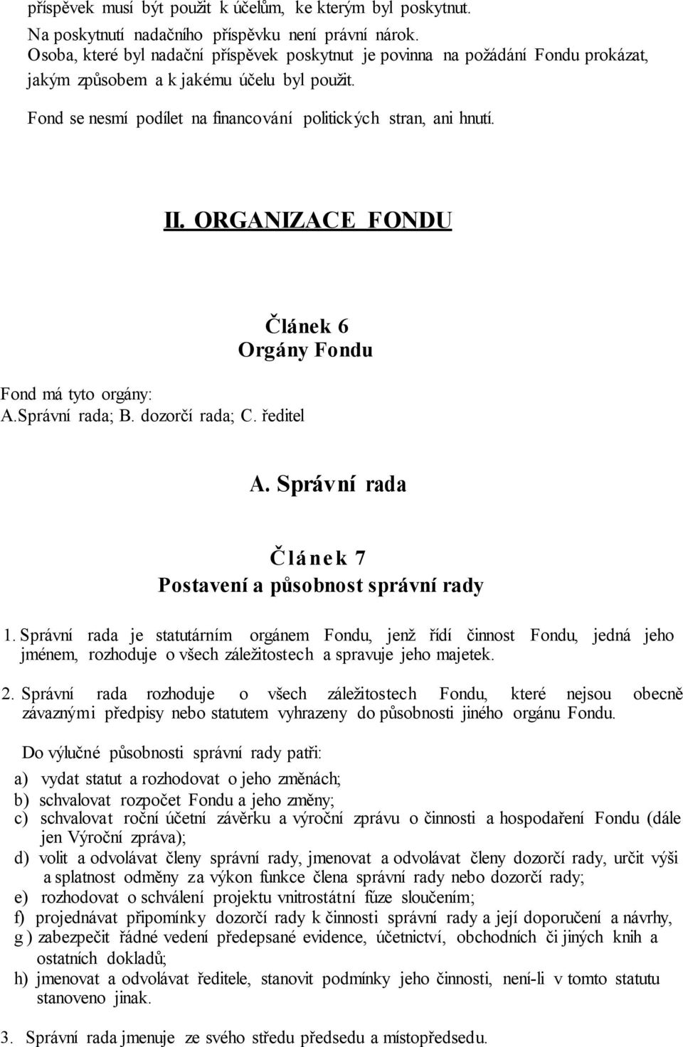 ORGANIZACE FONDU Článek 6 Orgány Fondu Fond má tyto orgány: A.Správní rada; B. dozorčí rada; C. ředitel A. Správní rada Č l á n e k 7 Postavení a působnost správní rady 1.