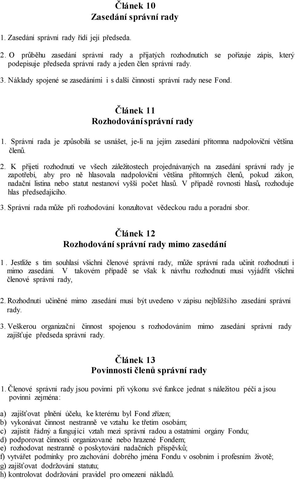 Náklady spojené se zasedáními i s další činností správní rady nese Fond. Článek 11 Rozhodování správní rady 1.