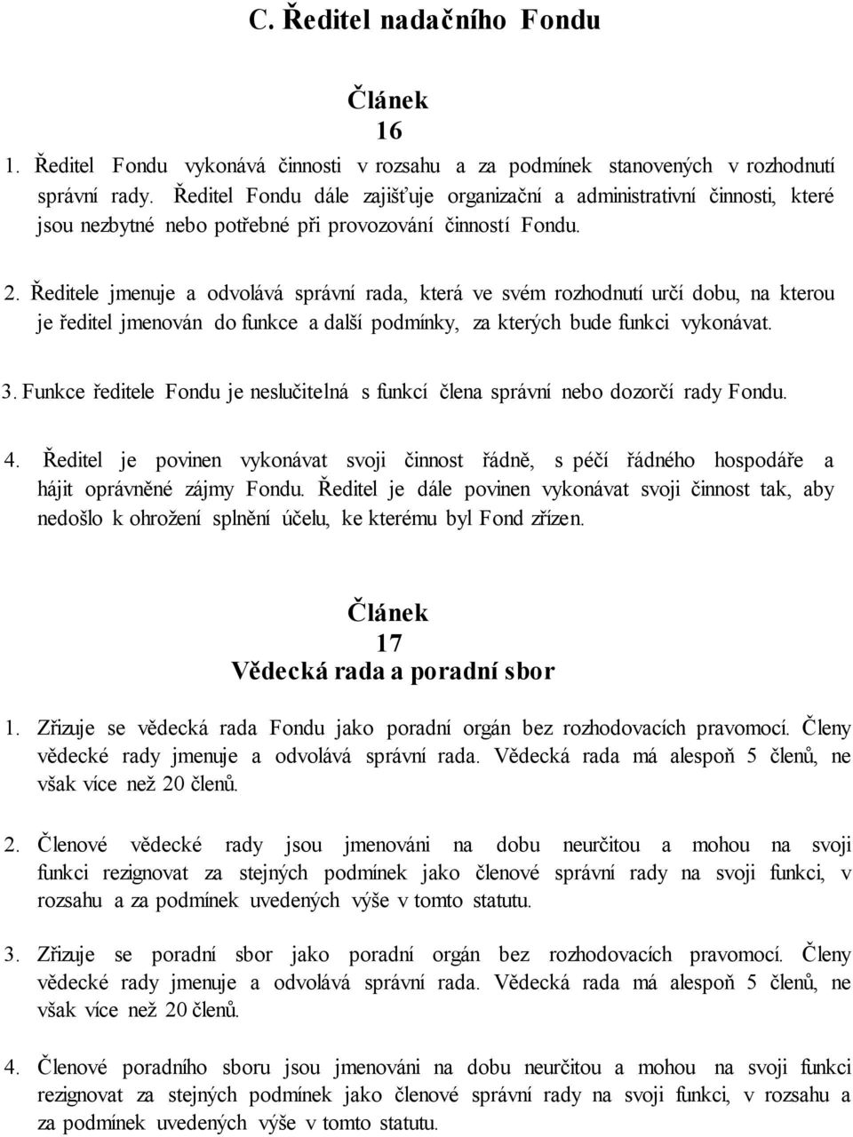 Ředitele jmenuje a odvolává správní rada, která ve svém rozhodnutí určí dobu, na kterou je ředitel jmenován do funkce a další podmínky, za kterých bude funkci vykonávat. 3.