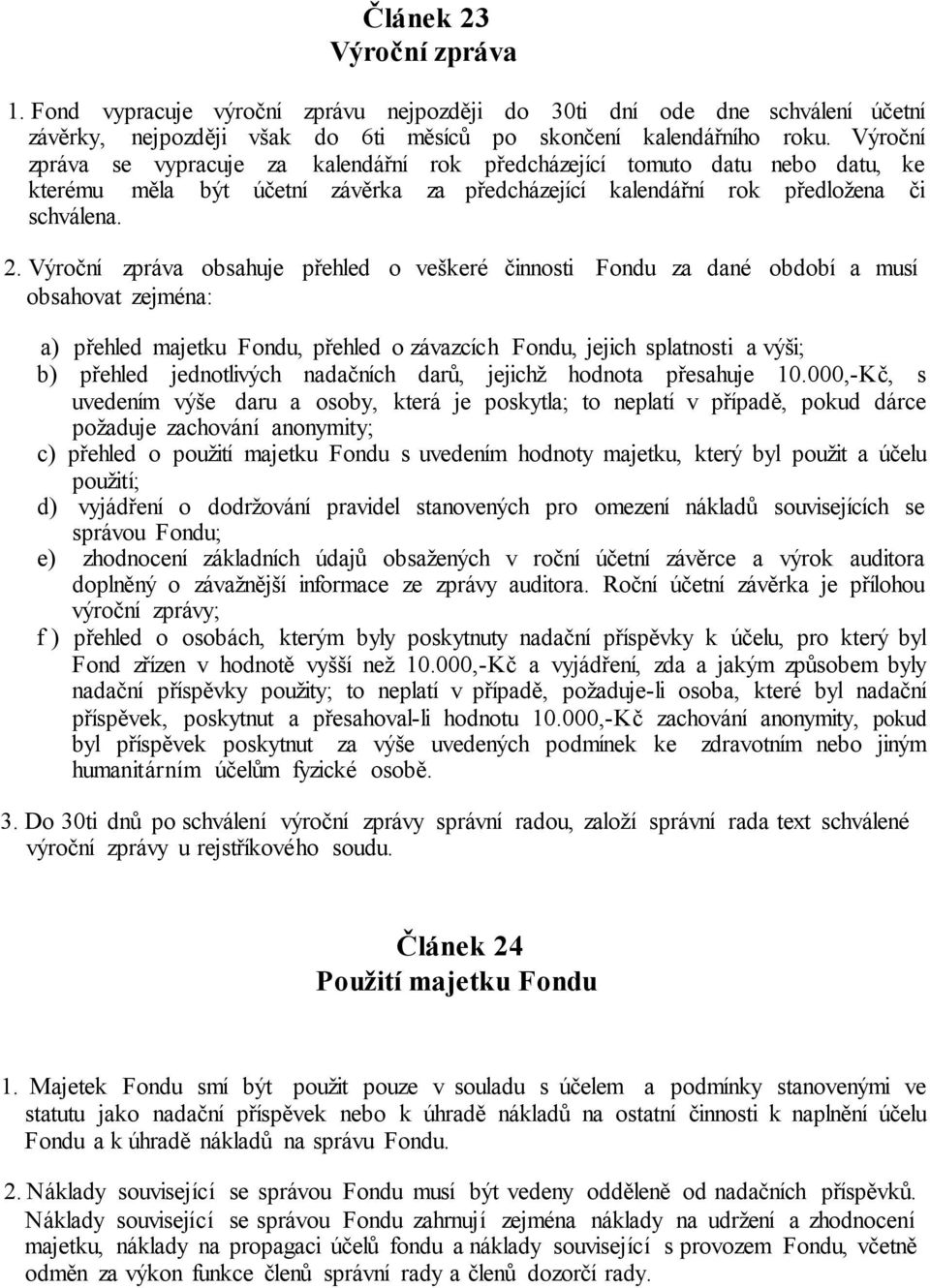 Výroční zpráva obsahuje přehled o veškeré činnosti Fondu za dané období a musí obsahovat zejména: a) přehled majetku Fondu, přehled o závazcích Fondu, jejich splatnosti a výši; b) přehled