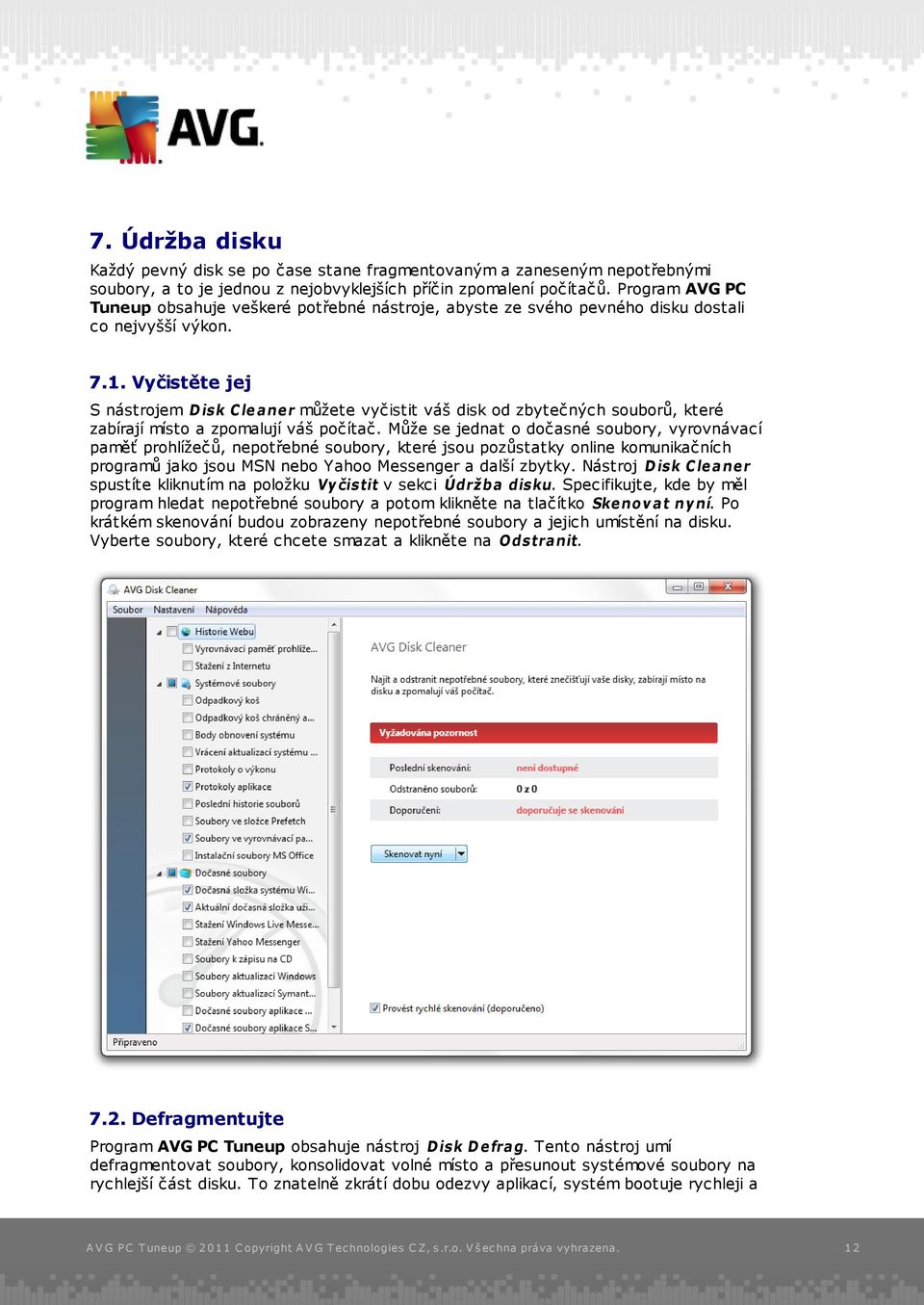 Vyčistěte jej S nástrojem Disk C leaner můžete vyčistit váš disk od zbytečných souborů, které zabírají místo a zpomalují váš počítač.