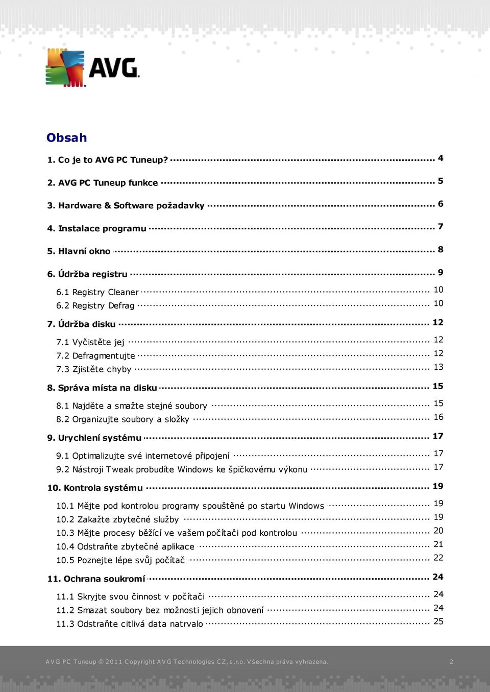.. a smažte stejné soubory... 16 8.2 Organizujte soubory a složky... 17 9. Urychlení systému... 17 9.1 Optimalizujte své internetové připojení 17 9.2 Nástroji.