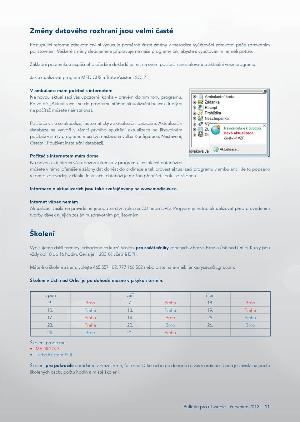 Základní podmínkou úspěšného předání dokladů je mít na svém počítači nainstalovanou aktuální verzi programu. Jak aktualizovat program MEDICUS a TurboAsistent SQL?
