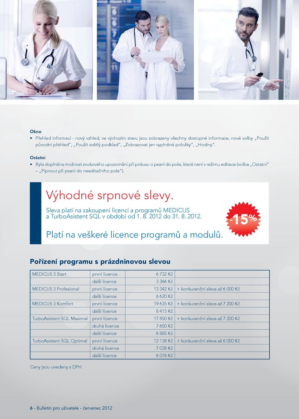 Sleva platí na zakoupení licencí a programů MEDICUS a TurboAsistent SQL v období od 1. 8. 2012 do 31. 8. 2012. Platí na veškeré licence programů a modulů.