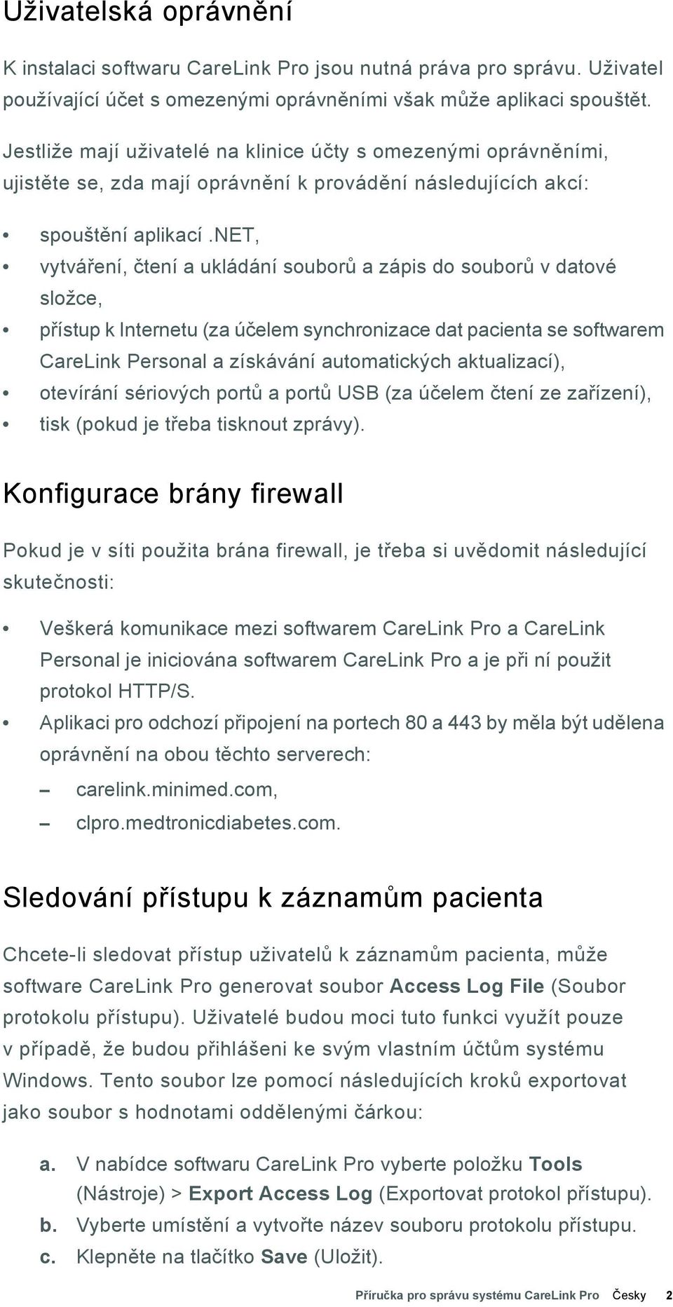 net, vytváření, čtení a ukládání souborů a zápis do souborů v datové složce, přístup k Internetu (za účelem synchronizace dat pacienta se softwarem CareLink Personal a získávání automatických