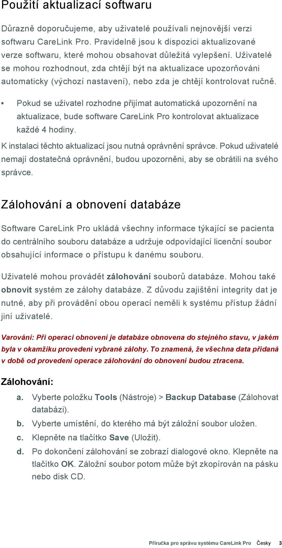 Uživatelé se mohou rozhodnout, zda chtějí být na aktualizace upozorňováni automaticky (výchozí nastavení), nebo zda je chtějí kontrolovat ručně.